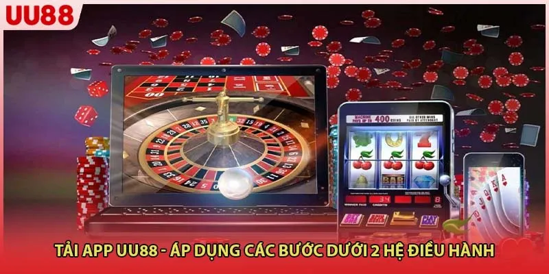 Tải App UU88 - Áp Dụng Các Bước Dưới 2 Hệ Điều Hành